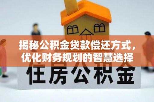 八里揭秘公积金贷款偿还方式，优化财务规划的智慧选择