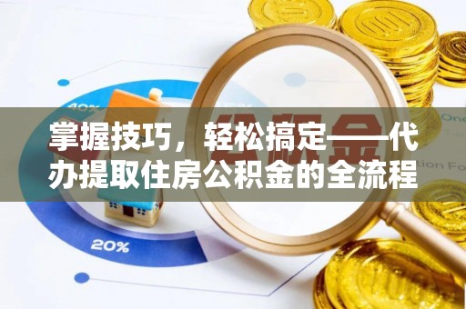 八里掌握技巧，轻松搞定——代办提取住房公积金的全流程解析