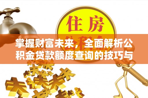 八里掌握财富未来，全面解析公积金贷款额度查询的技巧与策略