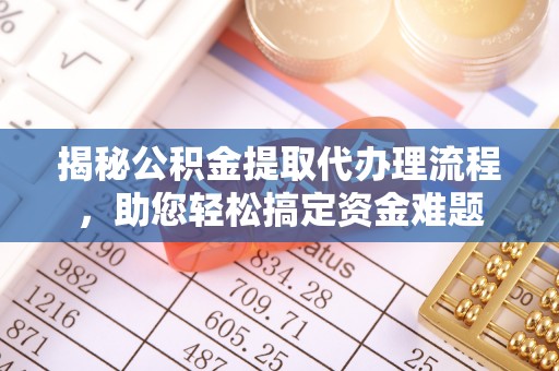 八里揭秘公积金提取代办理流程，助您轻松搞定资金难题