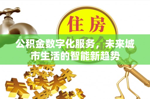 八里公积金数字化服务，未来城市生活的智能新趋势