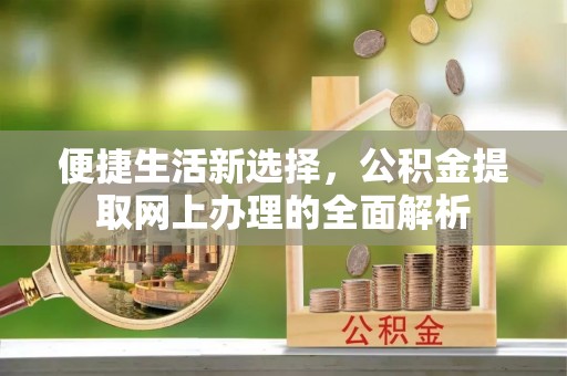 八里便捷生活新选择，公积金提取网上办理的全面解析