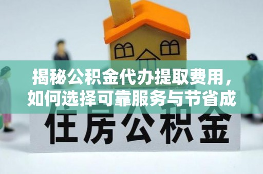 八里揭秘公积金代办提取费用，如何选择可靠服务与节省成本