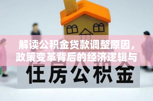 八里解读公积金贷款调整原因，政策变革背后的经济逻辑与民生影响